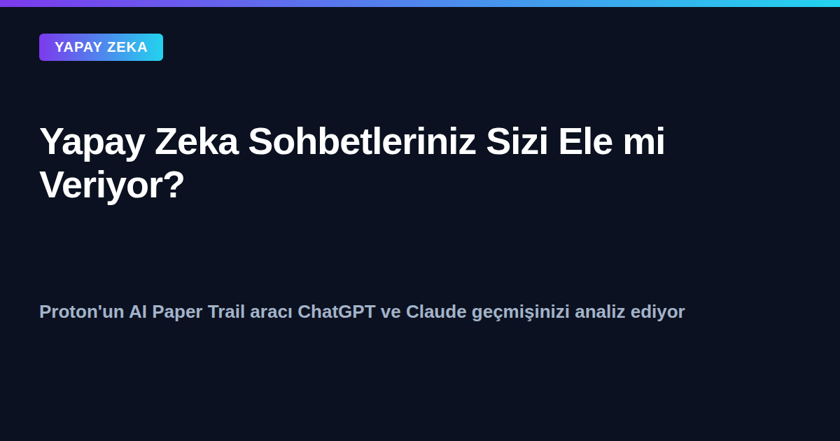 Proton AI Paper Trail aracı ChatGPT ve Claude sohbet geçmişini analiz ediyor
