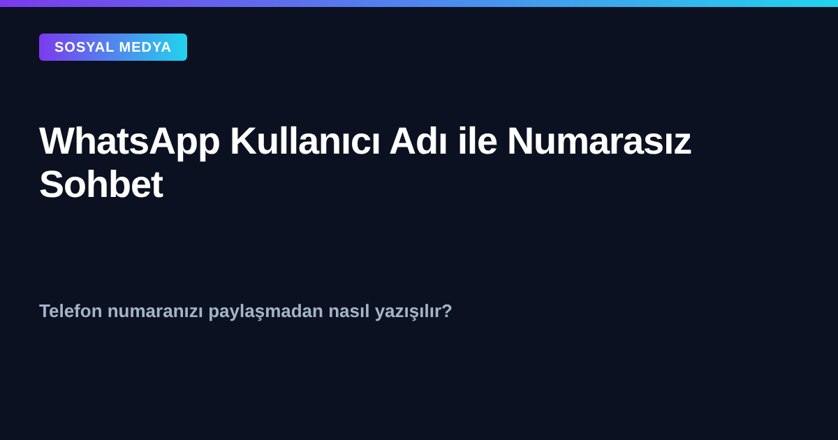 WhatsApp kullanıcı adı özelliği ile telefon numarası paylaşmadan sohbet